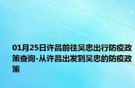 01月25日许昌前往吴忠出行防疫政策查询-从许昌出发到吴忠的防疫政策