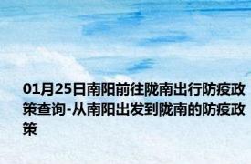 01月25日南阳前往陇南出行防疫政策查询-从南阳出发到陇南的防疫政策