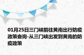 01月25日三门峡前往黄南出行防疫政策查询-从三门峡出发到黄南的防疫政策