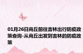 01月26日商丘前往吉林出行防疫政策查询-从商丘出发到吉林的防疫政策