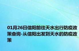 01月26日信阳前往天水出行防疫政策查询-从信阳出发到天水的防疫政策