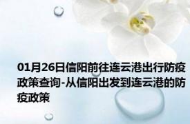 01月26日信阳前往连云港出行防疫政策查询-从信阳出发到连云港的防疫政策