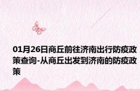 01月26日商丘前往济南出行防疫政策查询-从商丘出发到济南的防疫政策