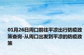 01月26日周口前往平凉出行防疫政策查询-从周口出发到平凉的防疫政策