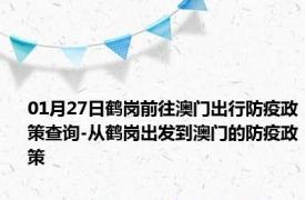 01月27日鹤岗前往澳门出行防疫政策查询-从鹤岗出发到澳门的防疫政策