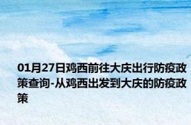 01月27日鸡西前往大庆出行防疫政策查询-从鸡西出发到大庆的防疫政策