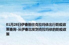 01月28日伊春前往克拉玛依出行防疫政策查询-从伊春出发到克拉玛依的防疫政策