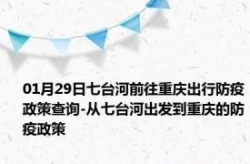 01月29日七台河前往重庆出行防疫政策查询-从七台河出发到重庆的防疫政策