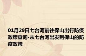 01月29日七台河前往保山出行防疫政策查询-从七台河出发到保山的防疫政策