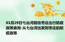 01月29日七台河前往枣庄出行防疫政策查询-从七台河出发到枣庄的防疫政策