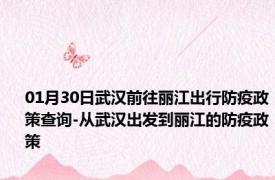 01月30日武汉前往丽江出行防疫政策查询-从武汉出发到丽江的防疫政策