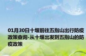 01月30日十堰前往五指山出行防疫政策查询-从十堰出发到五指山的防疫政策