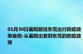 01月30日襄阳前往东莞出行防疫政策查询-从襄阳出发到东莞的防疫政策