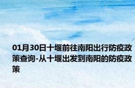 01月30日十堰前往南阳出行防疫政策查询-从十堰出发到南阳的防疫政策