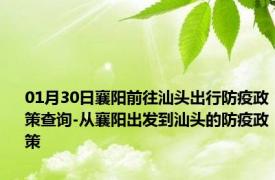 01月30日襄阳前往汕头出行防疫政策查询-从襄阳出发到汕头的防疫政策