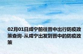 02月01日咸宁前往晋中出行防疫政策查询-从咸宁出发到晋中的防疫政策