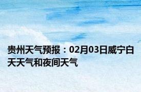 贵州天气预报：02月03日威宁白天天气和夜间天气