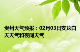 贵州天气预报：02月03日安龙白天天气和夜间天气