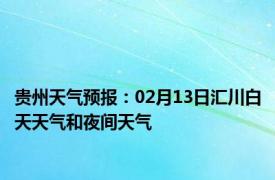 贵州天气预报：02月13日汇川白天天气和夜间天气