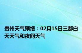 贵州天气预报：02月15日三都白天天气和夜间天气