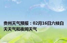 贵州天气预报：02月16日六枝白天天气和夜间天气