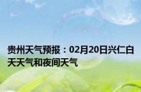 贵州天气预报：02月20日兴仁白天天气和夜间天气