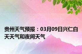 贵州天气预报：03月09日兴仁白天天气和夜间天气