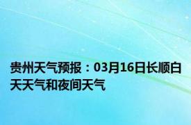 贵州天气预报：03月16日长顺白天天气和夜间天气