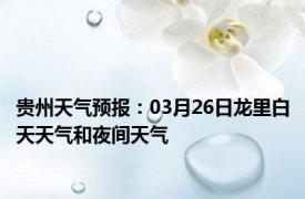 贵州天气预报：03月26日龙里白天天气和夜间天气