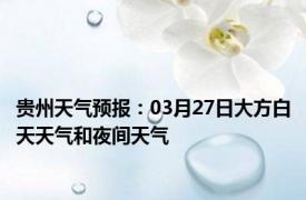 贵州天气预报：03月27日大方白天天气和夜间天气