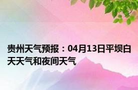 贵州天气预报：04月13日平坝白天天气和夜间天气