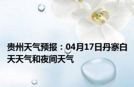 贵州天气预报：04月17日丹寨白天天气和夜间天气