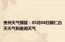 贵州天气预报：05月08日铜仁白天天气和夜间天气