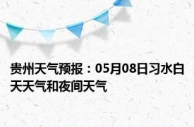 贵州天气预报：05月08日习水白天天气和夜间天气