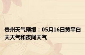 贵州天气预报：05月16日黄平白天天气和夜间天气