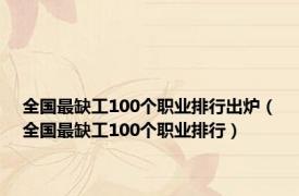 全国最缺工100个职业排行出炉（全国最缺工100个职业排行）