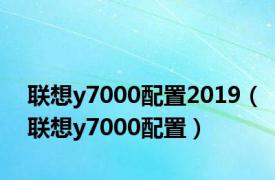 联想y7000配置2019（联想y7000配置）