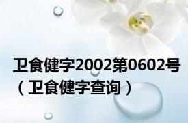 卫食健字2002第0602号（卫食健字查询）