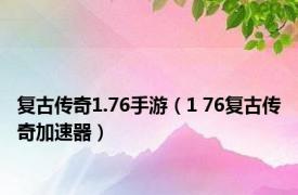 复古传奇1.76手游（1 76复古传奇加速器）