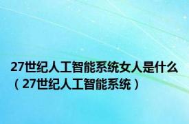 27世纪人工智能系统女人是什么（27世纪人工智能系统）