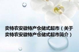 卖特农安徽特产仓储式超市（关于卖特农安徽特产仓储式超市简介）