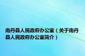 南丹县人民政府办公室（关于南丹县人民政府办公室简介）