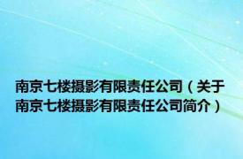 南京七楼摄影有限责任公司（关于南京七楼摄影有限责任公司简介）