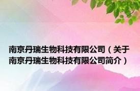 南京丹瑞生物科技有限公司（关于南京丹瑞生物科技有限公司简介）