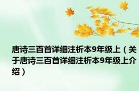 唐诗三百首详细注析本9年级上（关于唐诗三百首详细注析本9年级上介绍）