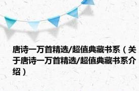 唐诗一万首精选/超值典藏书系（关于唐诗一万首精选/超值典藏书系介绍）