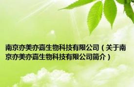 南京亦美亦嘉生物科技有限公司（关于南京亦美亦嘉生物科技有限公司简介）