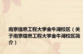 南京信息工程大学金牛湖校区（关于南京信息工程大学金牛湖校区简介）