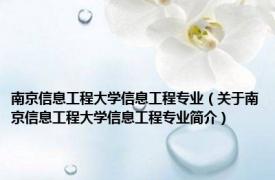 南京信息工程大学信息工程专业（关于南京信息工程大学信息工程专业简介）