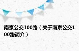 南京公交100路（关于南京公交100路简介）